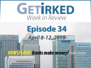 Get Irked's Week in Review Episode 34 for April 8-12, 2019