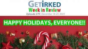 Get Irked's Week in Review Episode 279 for December 18-23, 2023